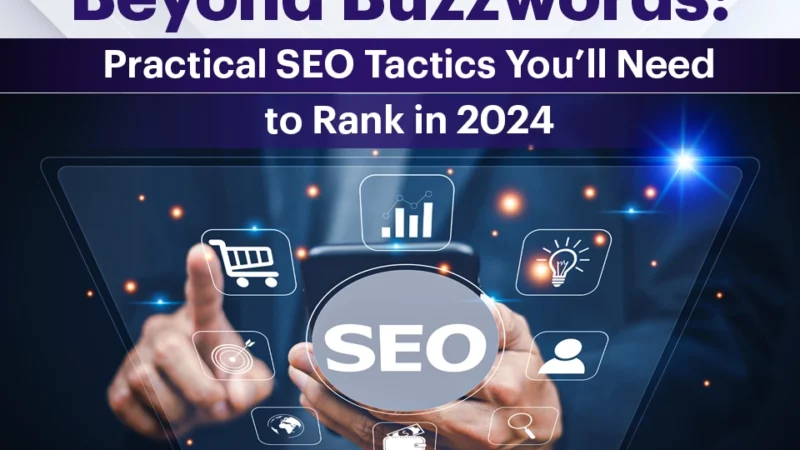 Beyond Buzzwords: Practical SEO Tactics You’ll Need to Rank in 2024