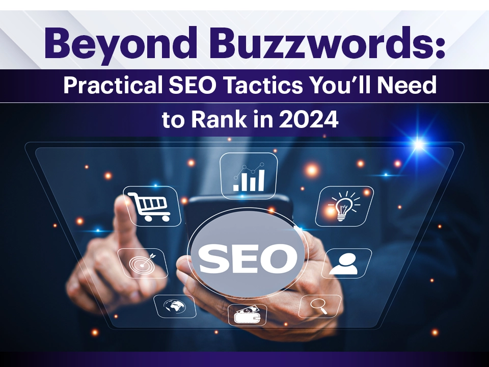 Beyond Buzzwords: Practical SEO Tactics You’ll Need to Rank in 2024