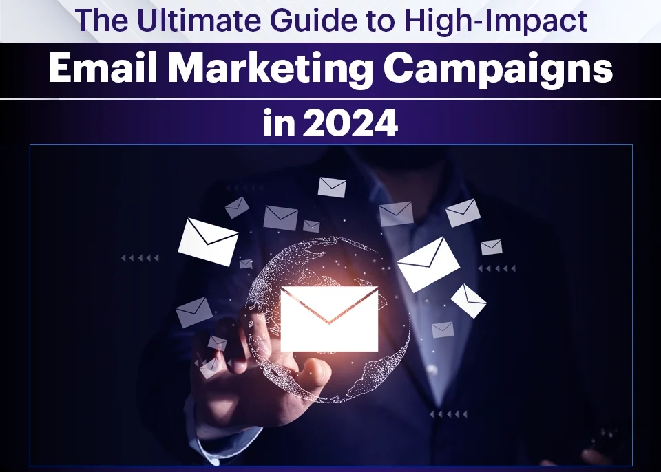 The Ultimate Guide to High-Impact Email Marketing Campaigns in 2024