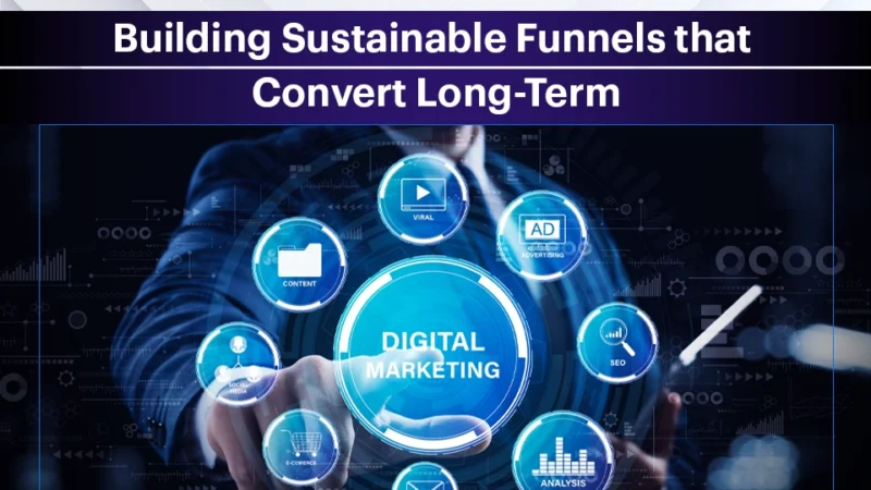 Digital Marketing Strategy in 2024: Building Sustainable Funnels that Convert Long-Term