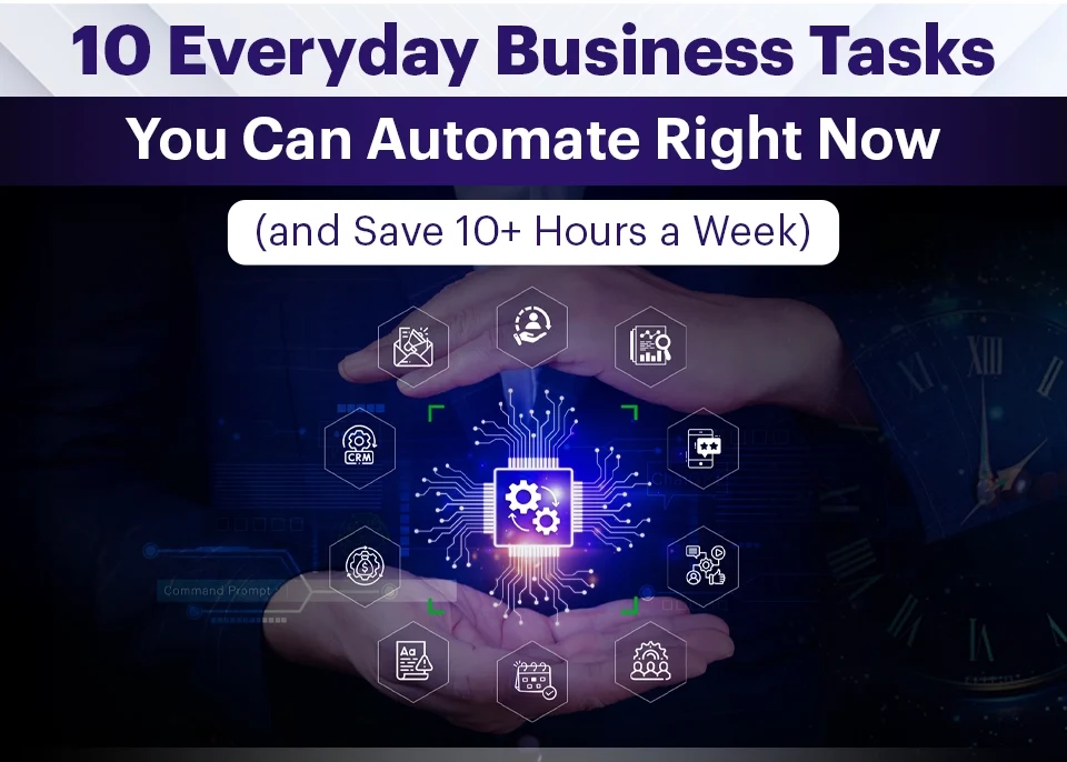 10 Everyday Business Tasks You Can Automate Right Now (and Save 10+ Hours a Week)